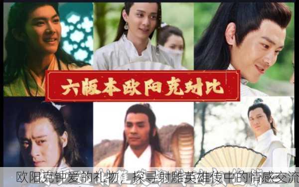 欧阳克钟爱的礼物，探寻射雕英雄传中的情感交流