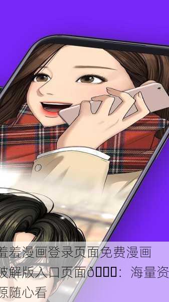 羞羞漫画登录页面免费漫画破解版入口页面📚：海量资源随心看
