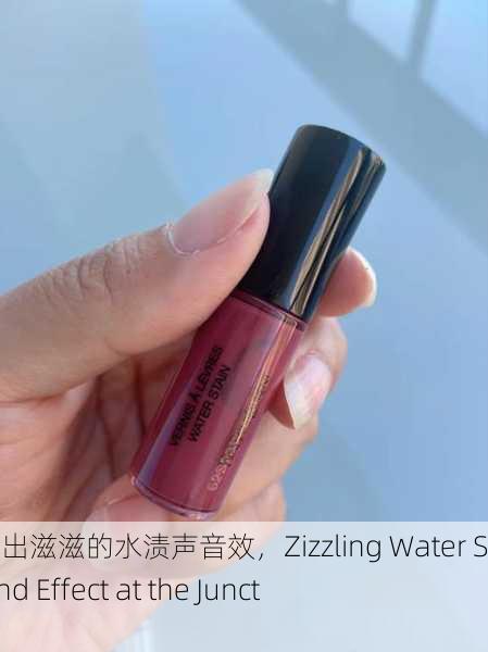 结合处发出滋滋的水渍声音效，Zizzling Water Stain Sound Effect at the Junction