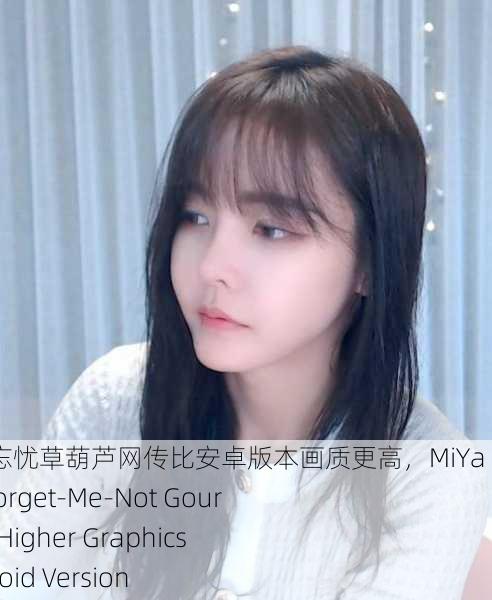 蜜芽768mon二区忘忧草葫芦网传比安卓版本画质更高，MiYa 768mon Zone 2 Forget-Me-Not Gourd Network Claims Higher Graphics Quality than Android Version
