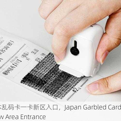日本乱码卡一卡新区入口，Japan Garbled Card New Area Entrance