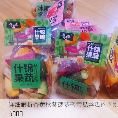 详细解析香蕉秋葵菠萝蜜黄瓜丝瓜的区别🍍