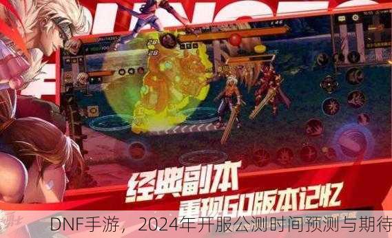 DNF手游，2024年开服公测时间预测与期待