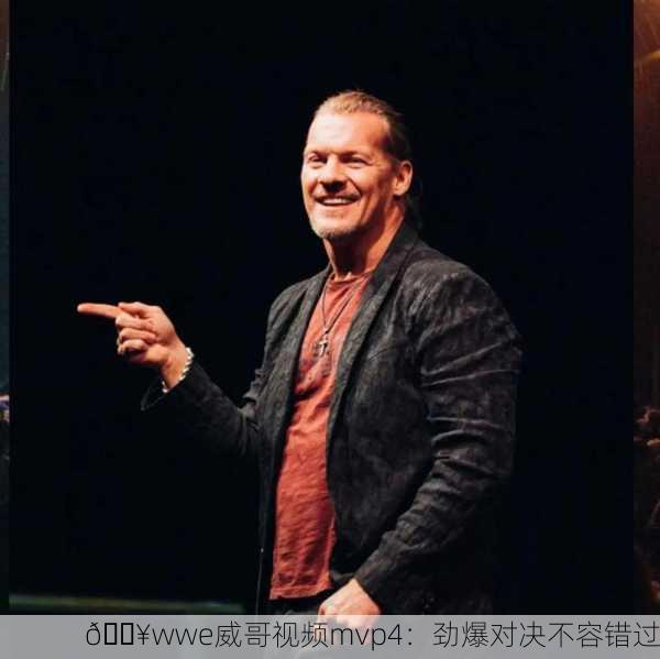 🔥wwe威哥视频mvp4：劲爆对决不容错过