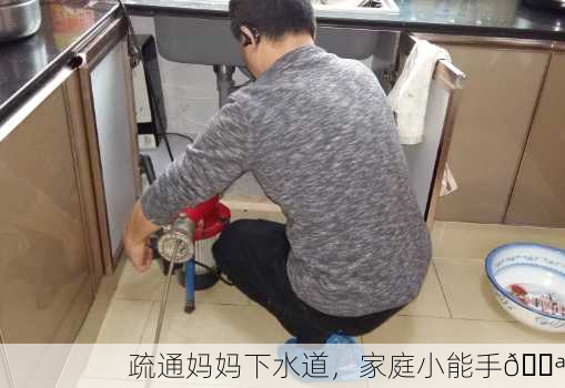疏通妈妈下水道，家庭小能手💪