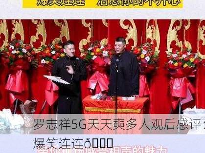 罗志祥5G天天奭多人观后感评：爆笑连连😂