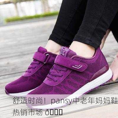 舒适时尚！pansy中老年妈妈鞋热销市场 👟