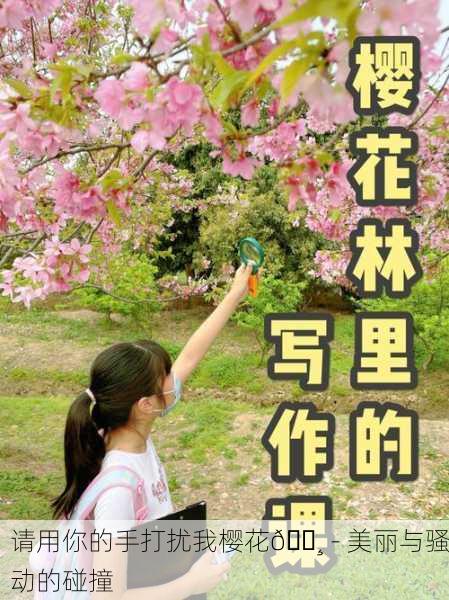 请用你的手打扰我樱花🌸 - 美丽与骚动的碰撞