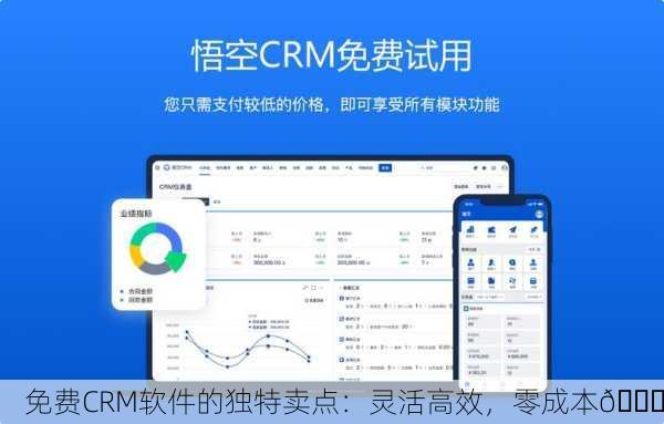 免费CRM软件的独特卖点：灵活高效，零成本🚀