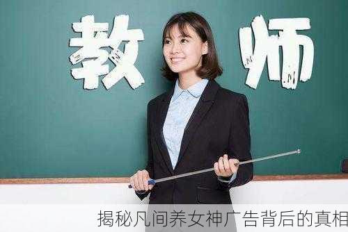 揭秘凡间养女神广告背后的真相