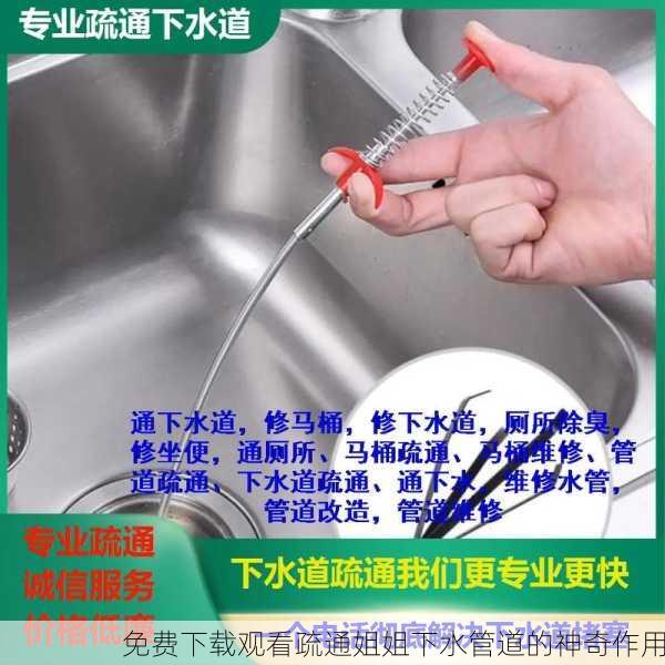 免费下载观看疏通姐姐下水管道的神奇作用