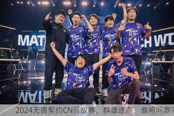 2024无畏契约CN晋级赛，群雄逐鹿，谁将问鼎？