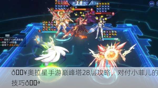 💥奥拉星手游巅峰塔28层攻略，对付小菲儿的技巧💪