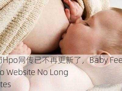 宝宝吃奶Hpo网传已不再更新了，Baby Feeding Hpo Website No Longer Updates