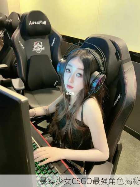 暴躁少女CSGO最强角色揭秘