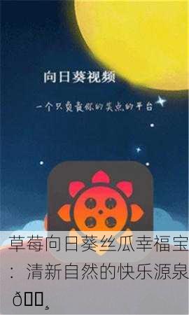 草莓向日葵丝瓜幸福宝：清新自然的快乐源泉 🌸