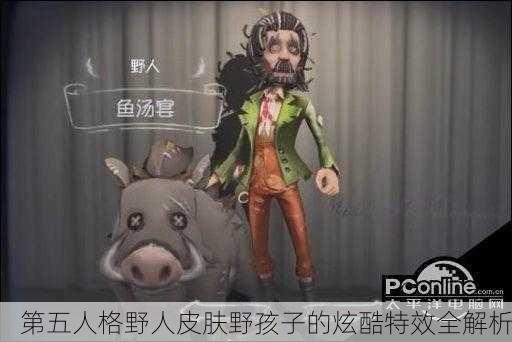 第五人格野人皮肤野孩子的炫酷特效全解析