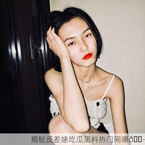 揭秘反差婊吃瓜黑料热门网曝🎭