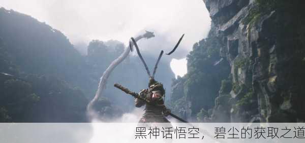黑神话悟空，碧尘的获取之道
