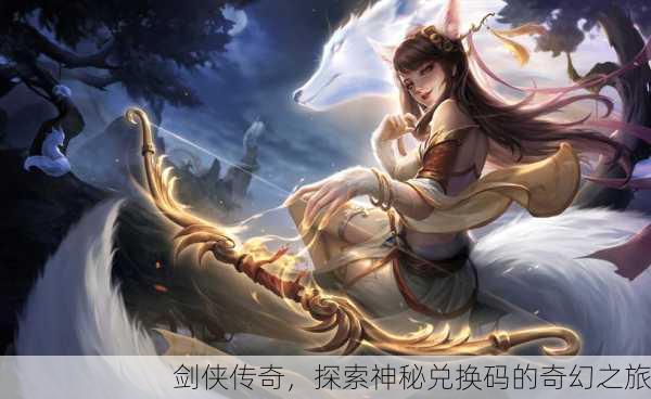 剑侠传奇，探索神秘兑换码的奇幻之旅