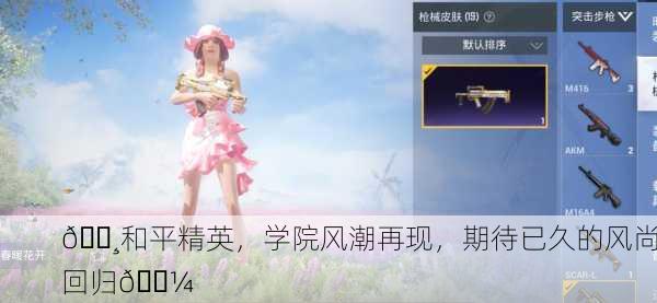 🌸和平精英，学院风潮再现，期待已久的风尚回归🌼