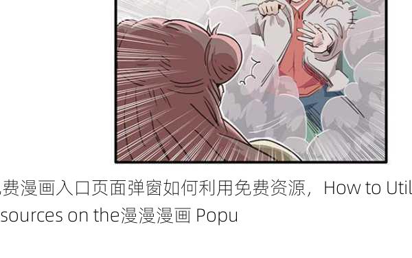 漫漫漫画免费漫画入口页面弹窗如何利用免费资源，How to Utilize Free Resources on the漫漫漫画 Popup Page
