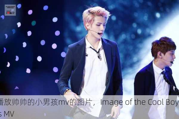 播放帅帅的小男孩mv的图片，Image of the Cool Boy's MV