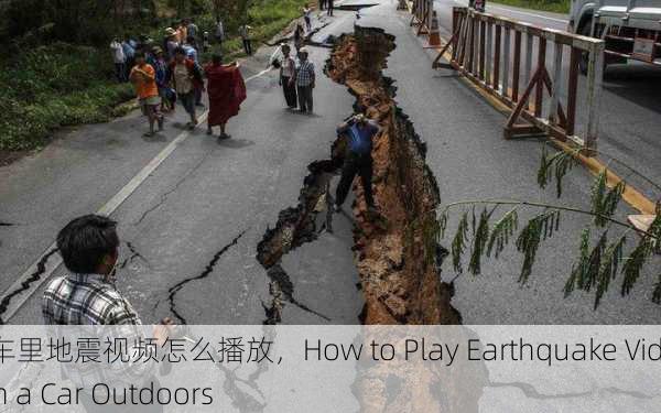 野外车里地震视频怎么播放，How to Play Earthquake Videos in a Car Outdoors