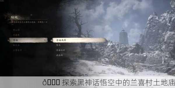 🌏 探索黑神话悟空中的兰喜村土地庙