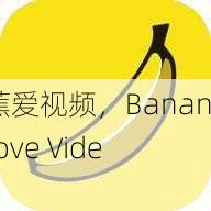 香蕉爱视频，Banana Love Video