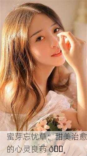 蜜芽忘忧草：甜美治愈的心灵良药 🌸