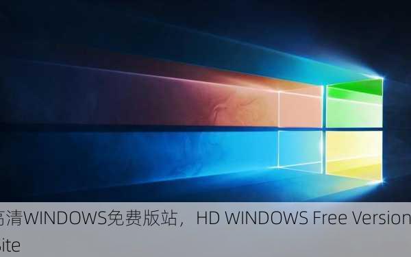 高清WINDOWS免费版站，HD WINDOWS Free Version Site