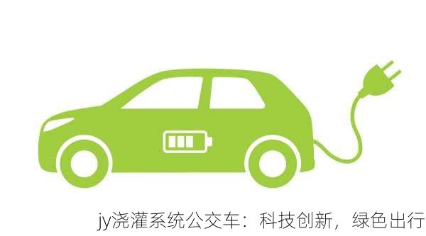 jy浇灌系统公交车：科技创新，绿色出行