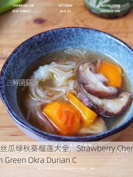草莓樱桃丝瓜绿秋葵榴莲大全，Strawberry Cherry Loofah Green Okra Durian Collection