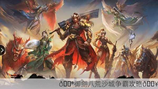 🎮御剑八荒沙城争霸攻略🔥