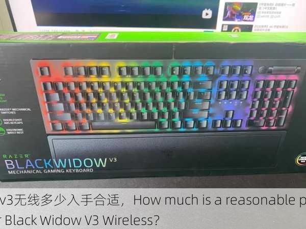 黑寡妇v3无线多少入手合适，How much is a reasonable price for Black Widow V3 Wireless？