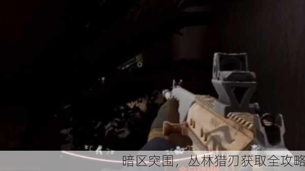 暗区突围，丛林猎刃获取全攻略