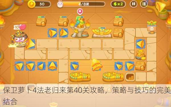 保卫萝卜4法老归来第40关攻略，策略与技巧的完美结合
