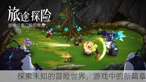 探索未知的冒险世界，游戏中的新篇章