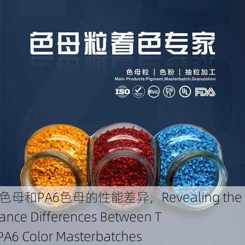 揭秘TPU色母和PA6色母的性能差异，Revealing the Performance Differences Between TPU and PA6 Color Masterbatches