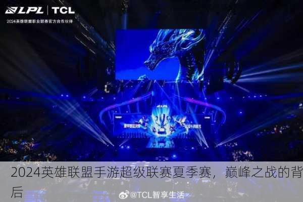 2024英雄联盟手游超级联赛夏季赛，巅峰之战的背后