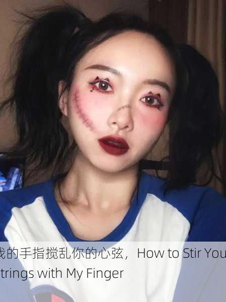 如何用我的手指搅乱你的心弦，How to Stir Your Heartstrings with My Fingers