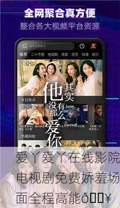 爱丫爱丫在线影院电视剧免费娇羞场面全程高能🔥