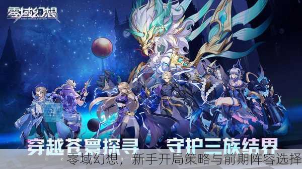 零域幻想，新手开局策略与前期阵容选择