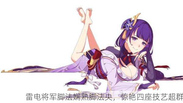 雷电将军脚法娴熟脚法央，惊艳四座技艺超群