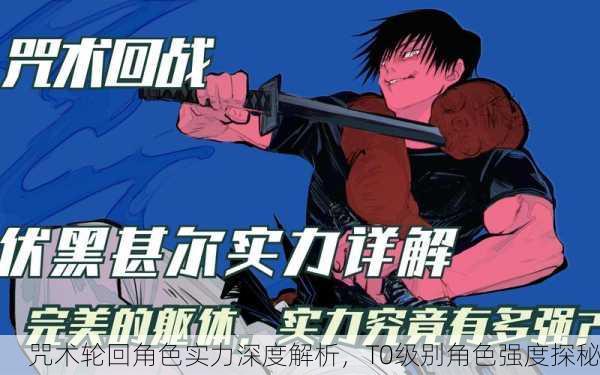 咒术轮回角色实力深度解析，T0级别角色强度探秘