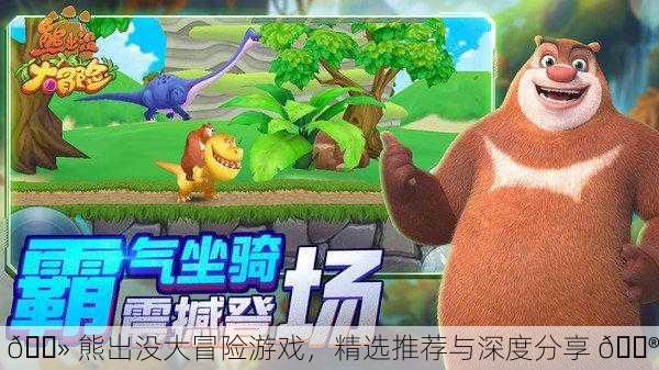 🐻 熊出没大冒险游戏，精选推荐与深度分享 🎮