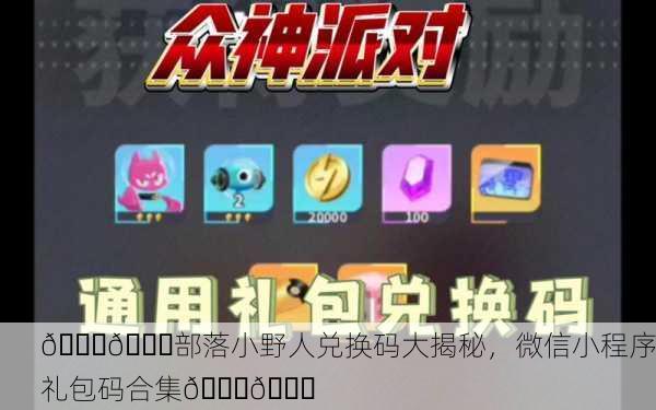 🎉💎部落小野人兑换码大揭秘，微信小程序礼包码合集🎉💎