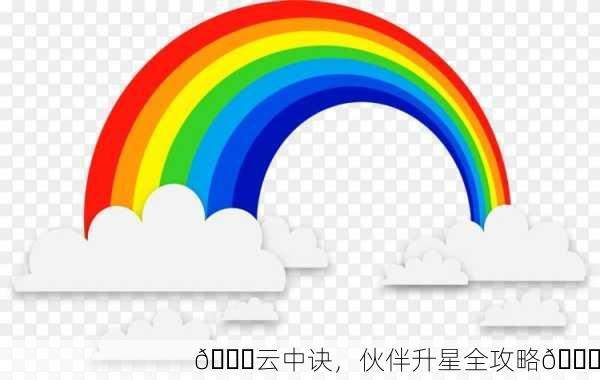 🌈云中诀，伙伴升星全攻略🌈