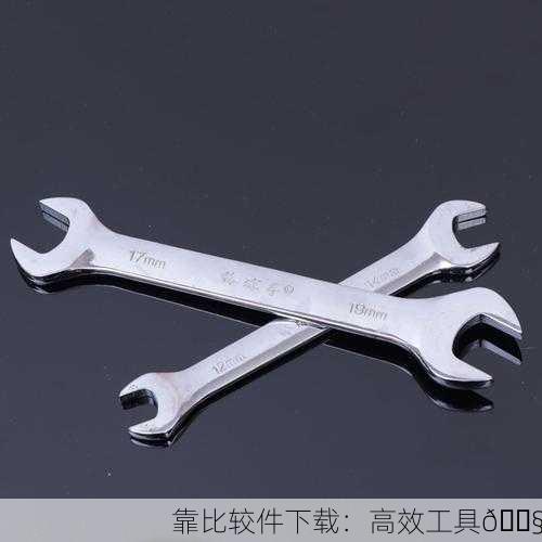 靠比较件下载：高效工具🔧